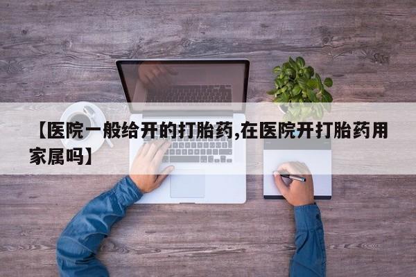 流产药网上怎么购买【医院一般给开的打胎药,在医院开打胎药用家属吗】
