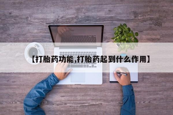 流产药网上怎么购买【打胎药功能,打胎药起到什么作用】