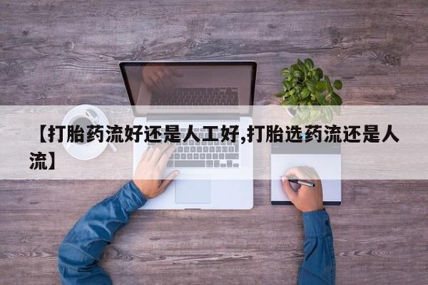 流产药网上怎么购买【打胎药流好还是人工好,打胎选药流还是人流】