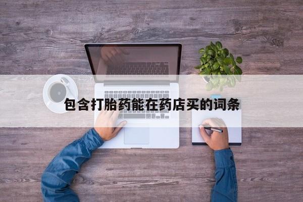 流产药网上怎么购买包含打胎药能在药店买的词条