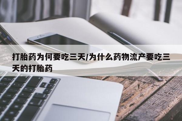 流产药网上怎么购买打胎药为何要吃三天/为什么药物流产要吃三天的打胎药