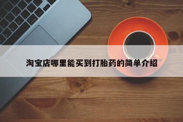 流产药网上怎么购买淘宝店哪里能买到打胎药的简单介绍